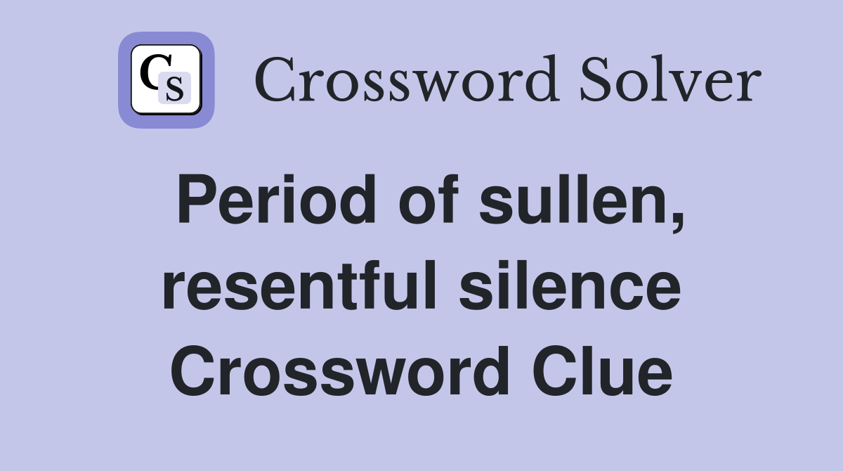 Period of sullen, resentful silence Crossword Clue