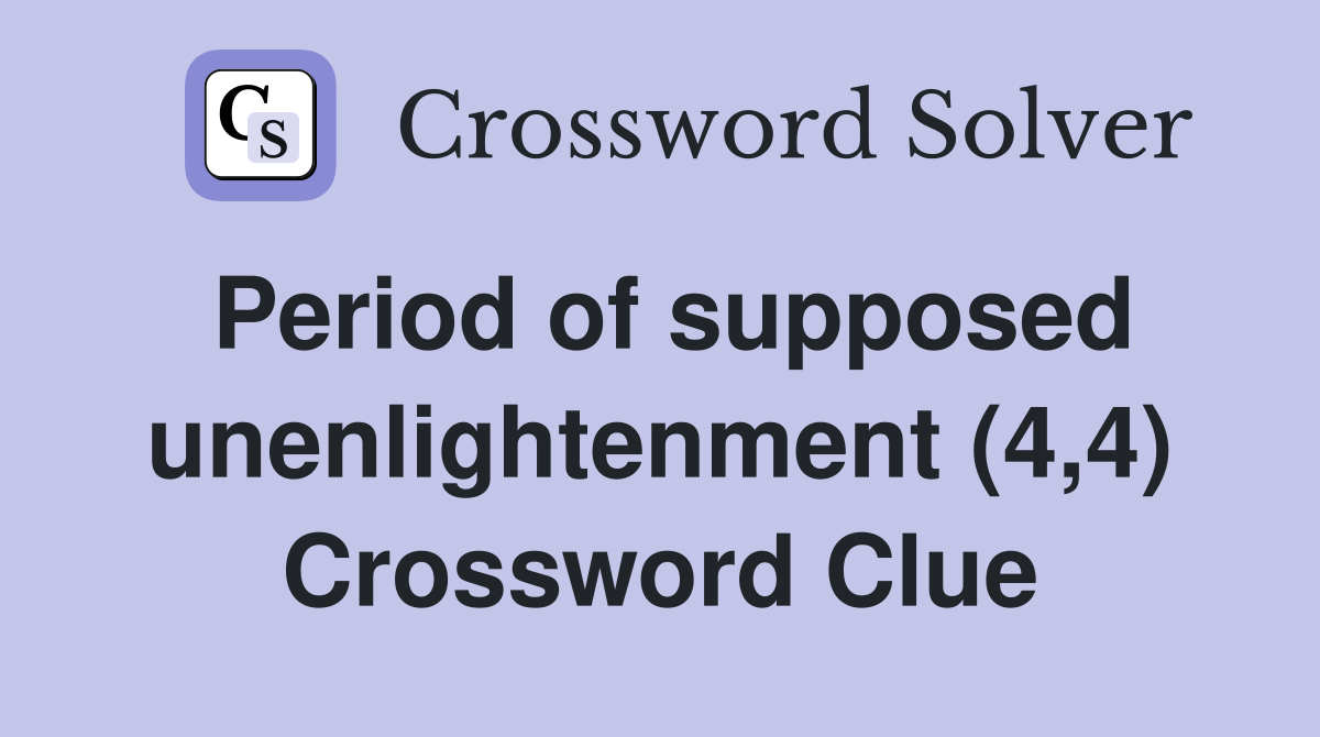 Period of supposed unenlightenment (4,4) Crossword Clue
