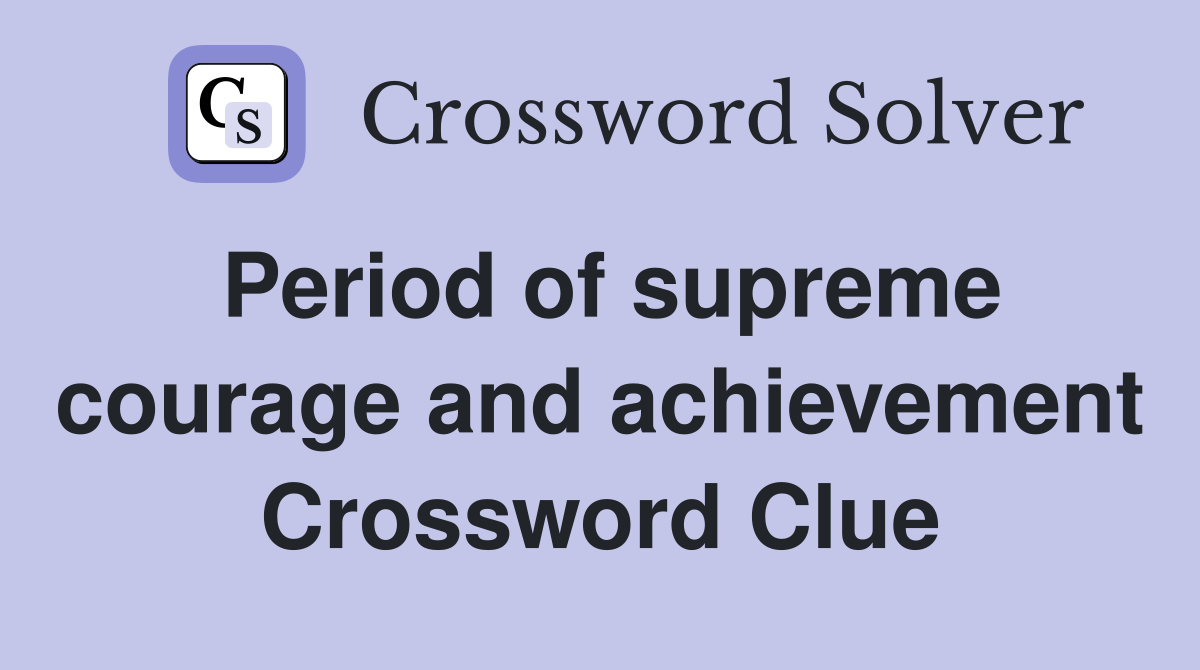 Period of supreme courage and achievement Crossword Clue