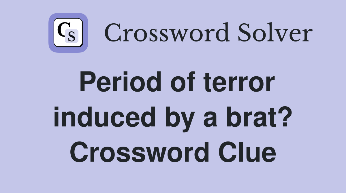 Period of terror induced by a brat? Crossword Clue