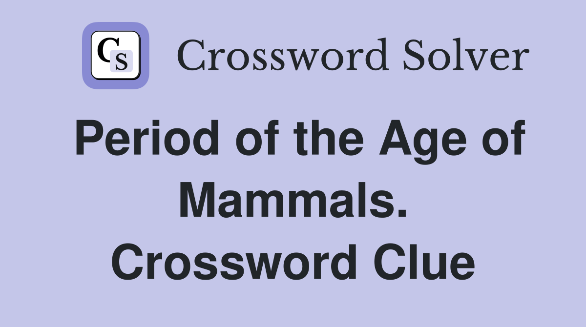 Period of the Age of Mammals. Crossword Clue