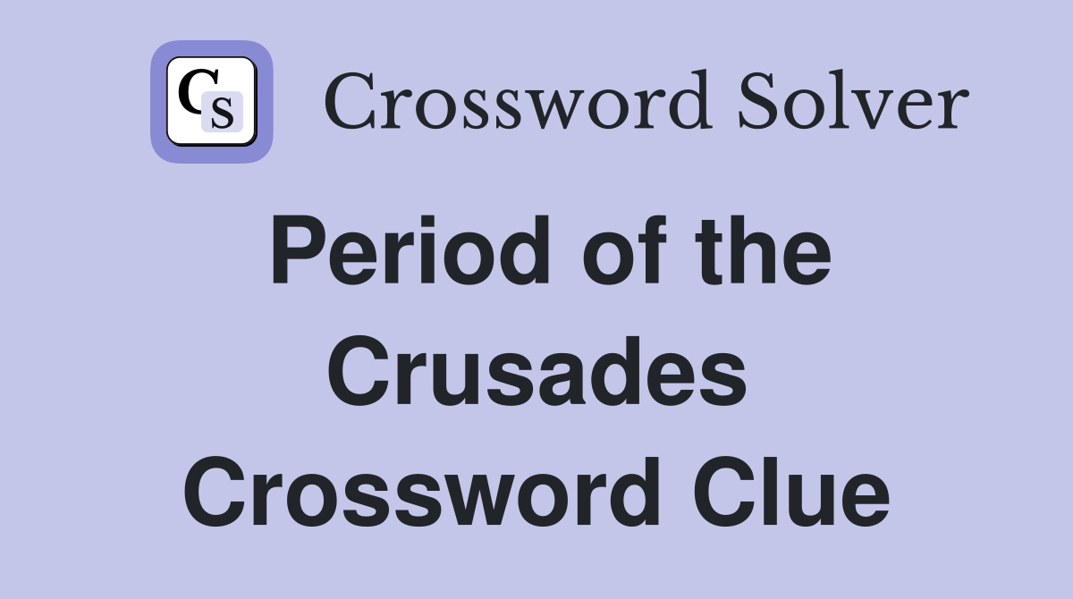 Period of the Crusades Crossword Clue