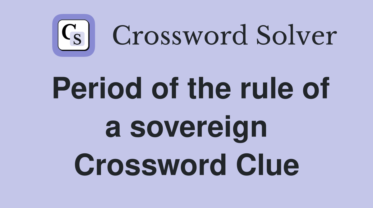 Period of the rule of a sovereign Crossword Clue