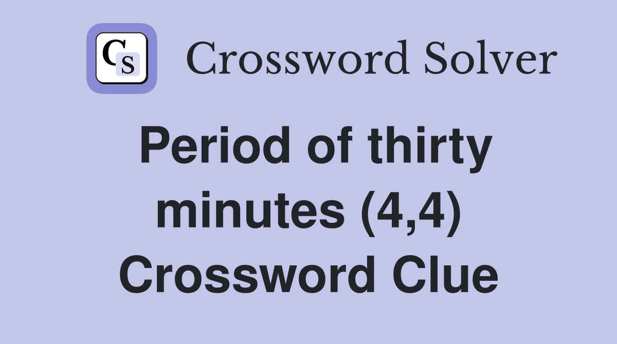 Period of thirty minutes (4,4) Crossword Clue