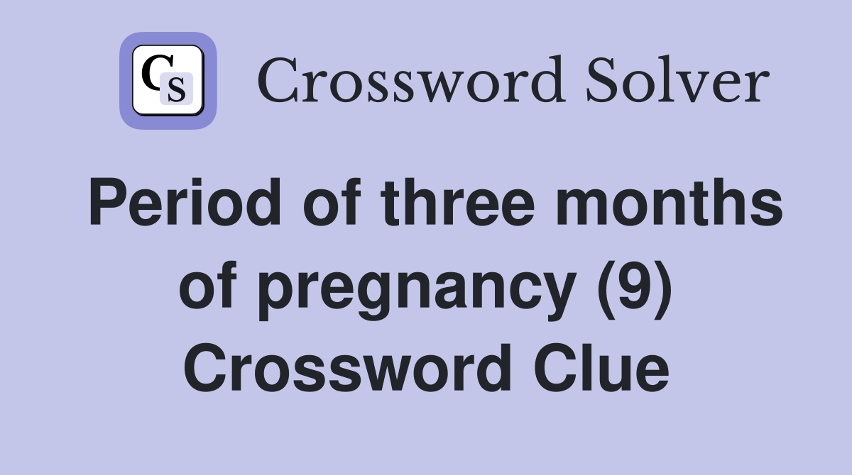 Period of three months of pregnancy (9) Crossword Clue