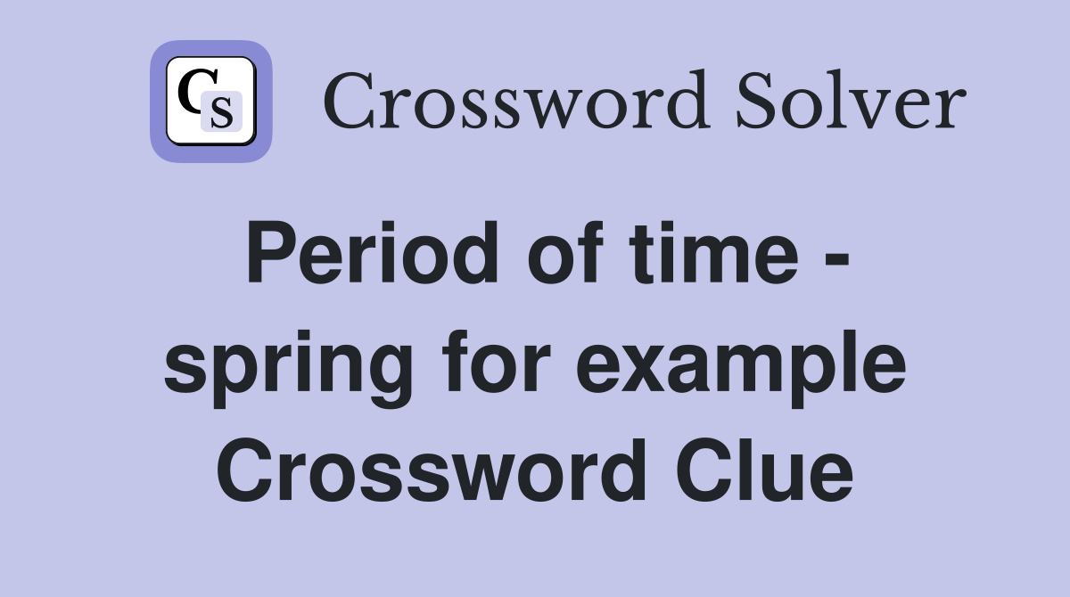 Period of time - spring for example Crossword Clue