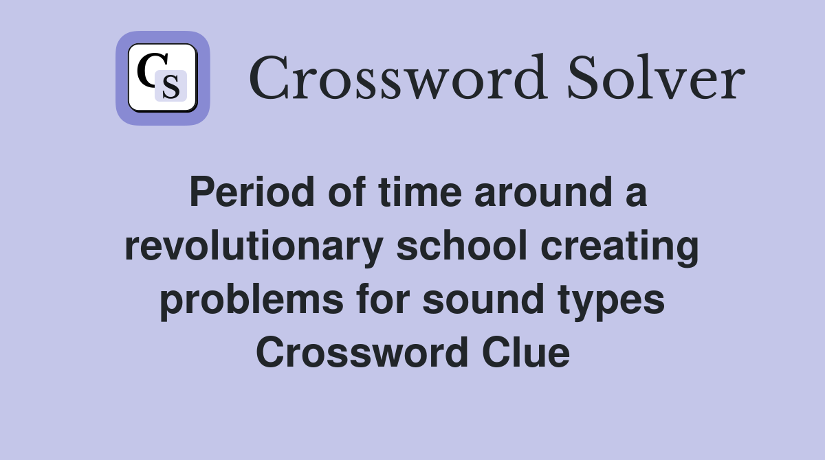 Period of time around a revolutionary school creating problems for sound types Crossword Clue