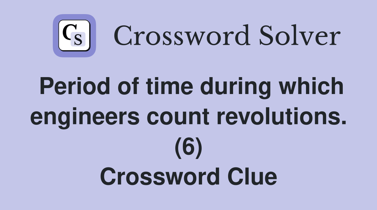 Period of time during which engineers count revolutions. (6) Crossword Clue