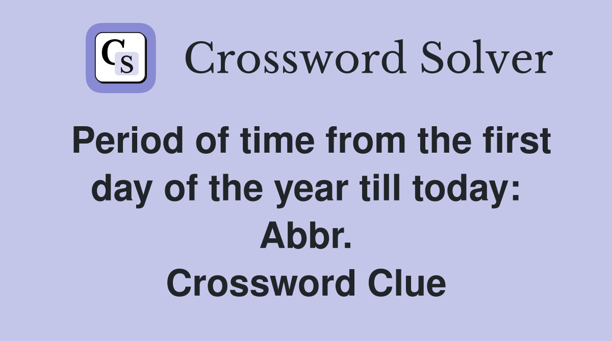 Period of time from the first day of the year till today: Abbr. Crossword Clue