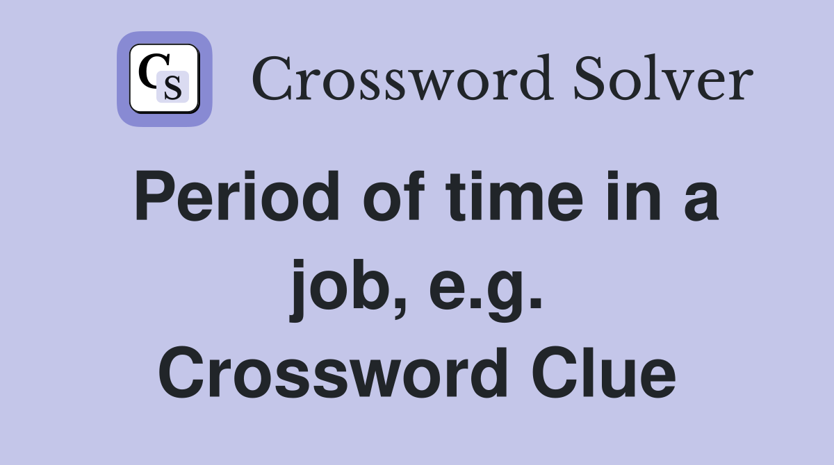 Period of time in a job, e.g. Crossword Clue
