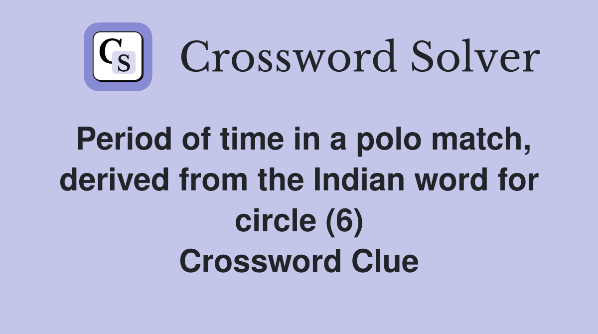 Period of time in a polo match, derived from the Indian word for circle (6) Crossword Clue