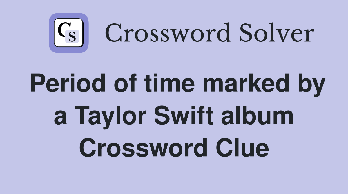 Period of time marked by a Taylor Swift album Crossword Clue