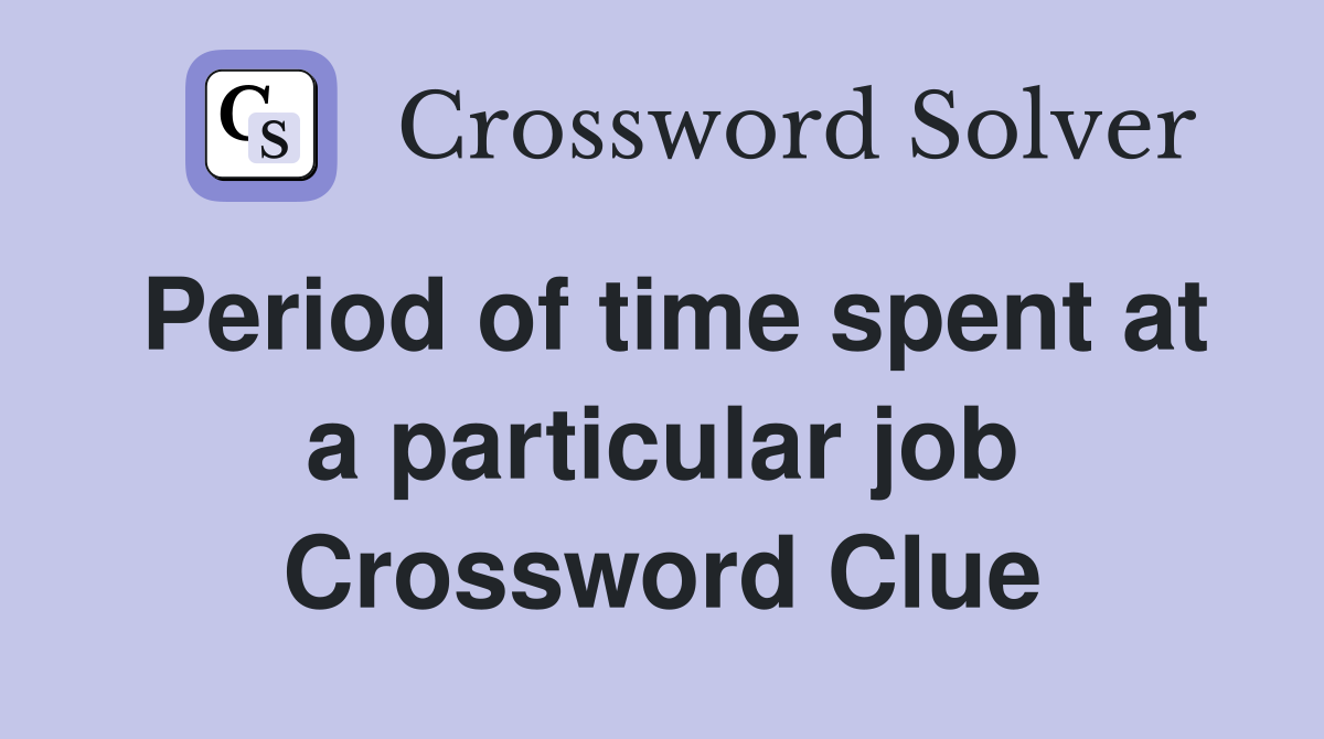 Period of time spent at a particular job Crossword Clue