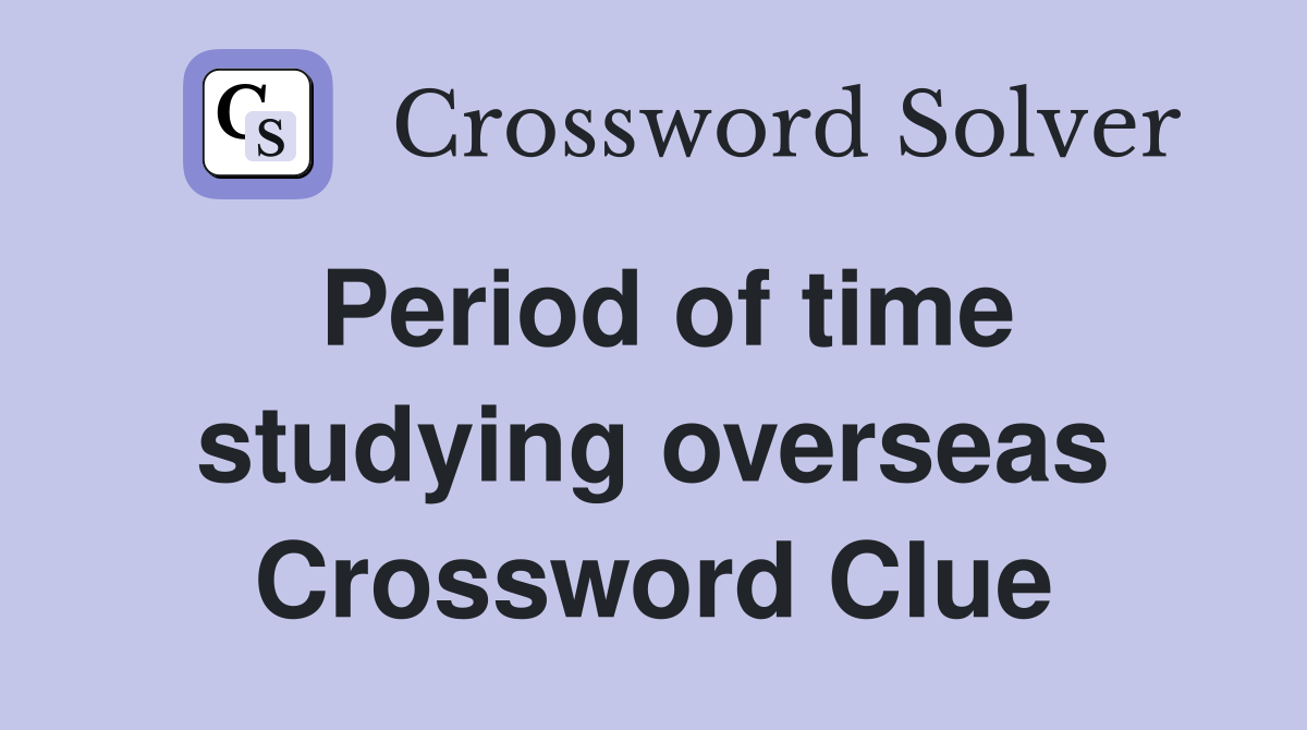 Period of time studying overseas Crossword Clue