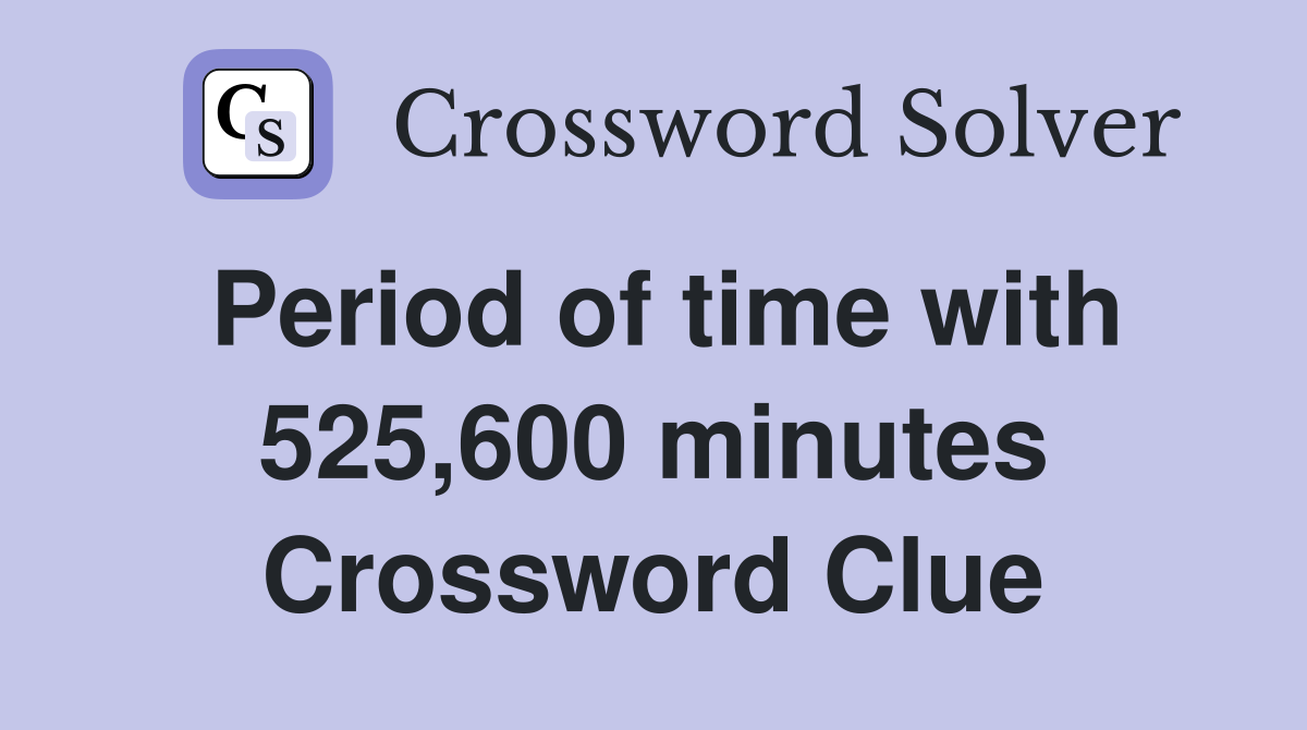 Period of time with 525,600 minutes Crossword Clue