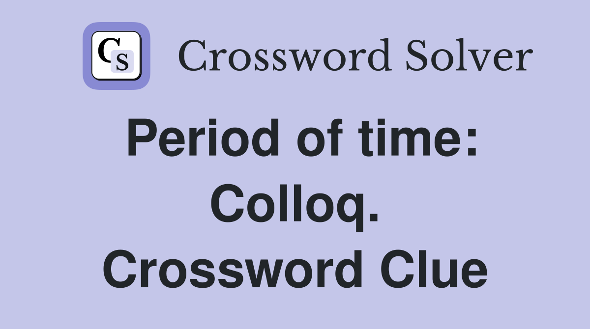 Period of time: Colloq. Crossword Clue