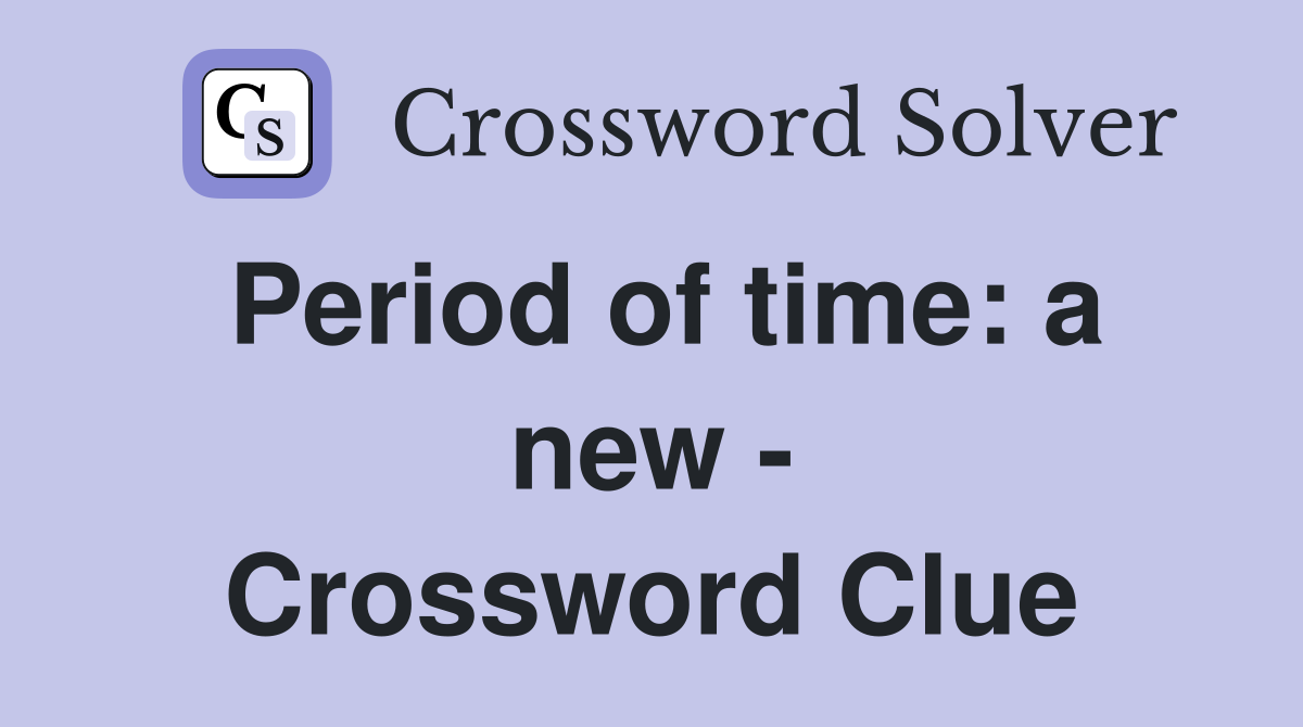 Period of time: a new - Crossword Clue