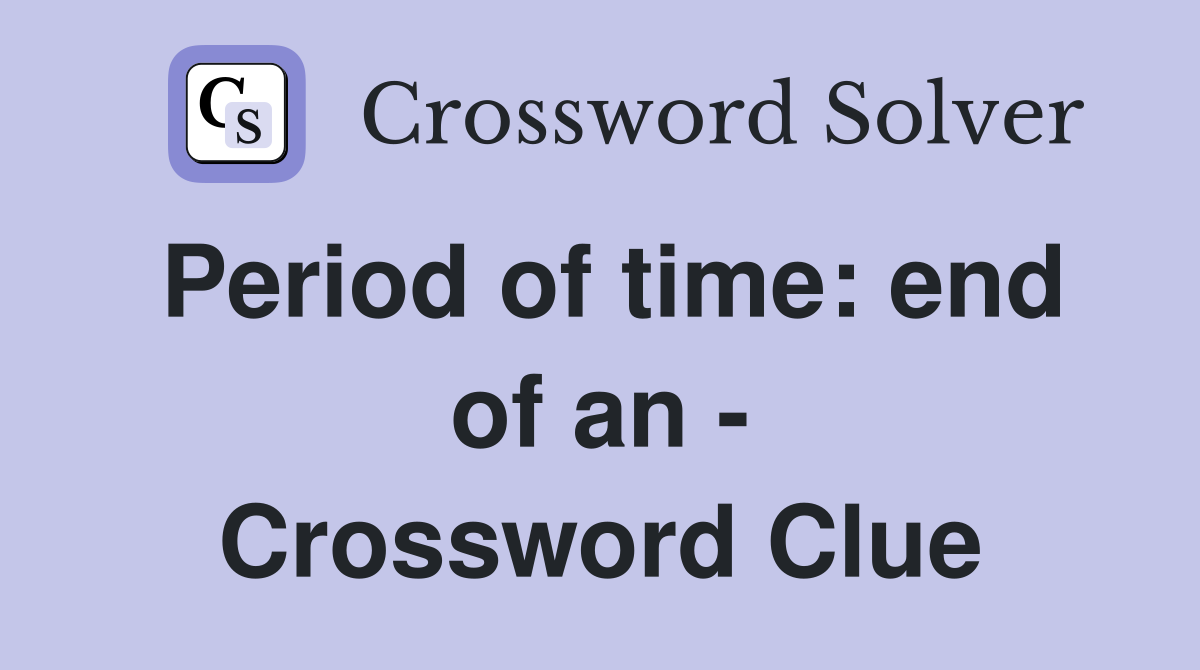 Period of time: end of an - Crossword Clue