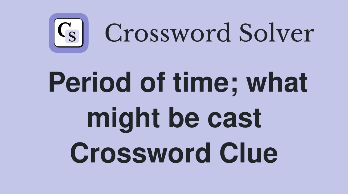 Period of time; what might be cast Crossword Clue