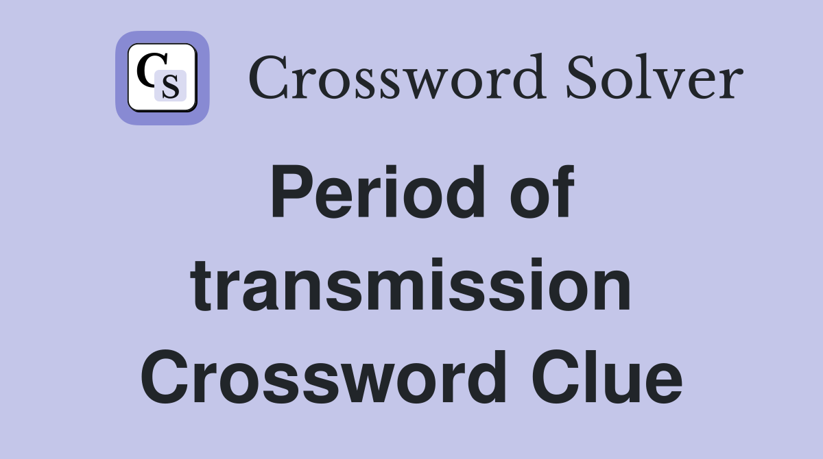 Period of transmission Crossword Clue