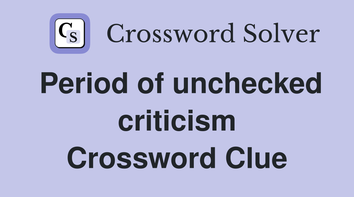 Period of unchecked criticism Crossword Clue