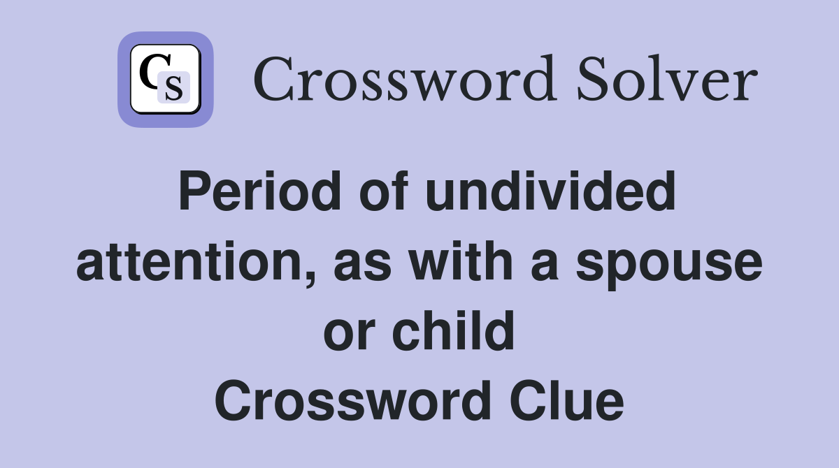 Period of undivided attention, as with a spouse or child Crossword Clue