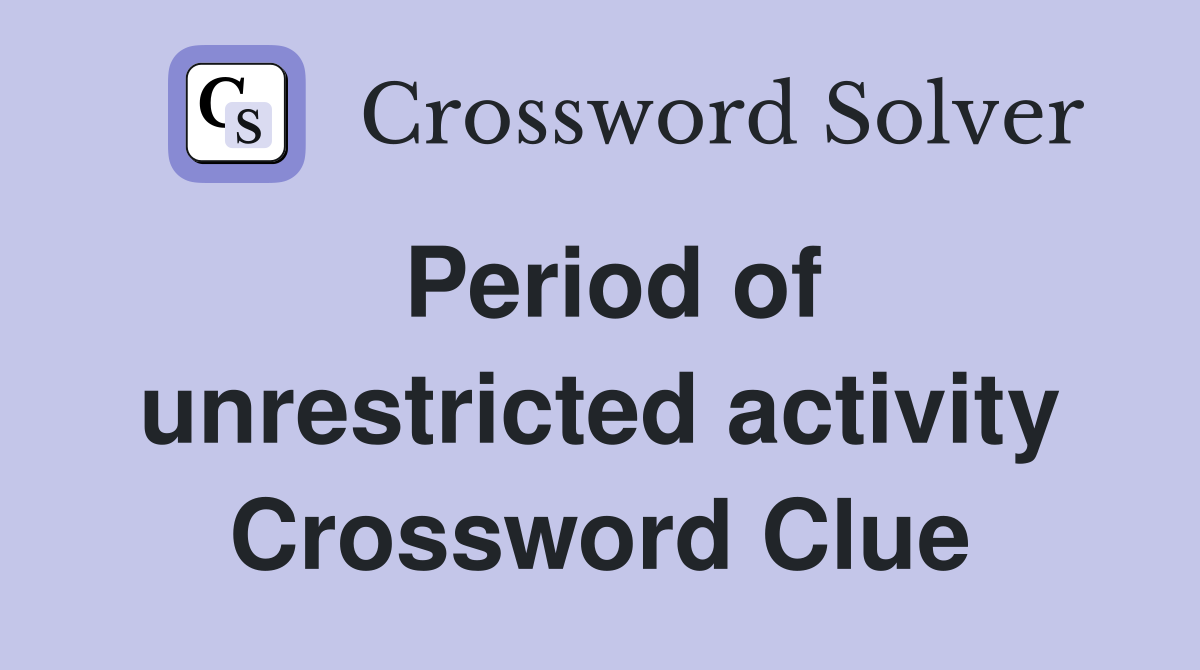 Period of unrestricted activity Crossword Clue