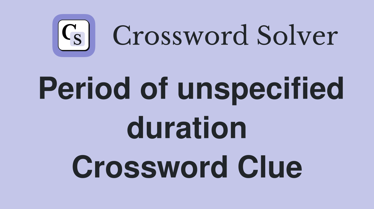 Period of unspecified duration Crossword Clue