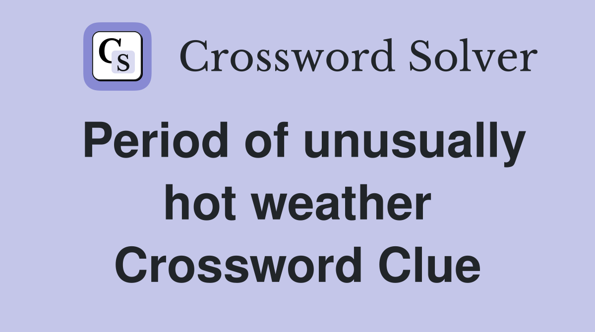 Period of unusually hot weather Crossword Clue