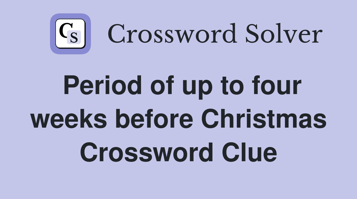 Period of up to four weeks before Christmas Crossword Clue