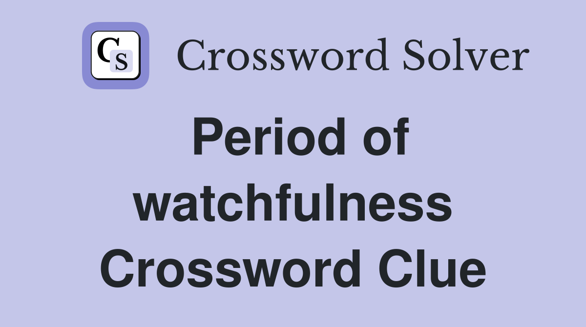 Period of watchfulness Crossword Clue
