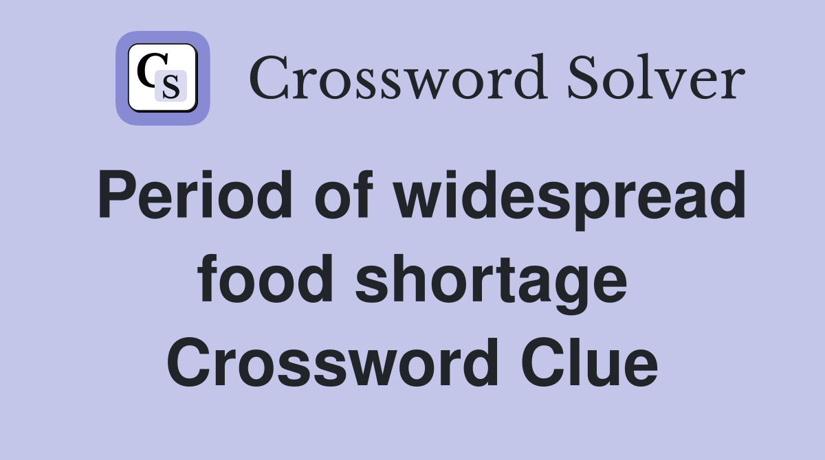 Period of widespread food shortage Crossword Clue