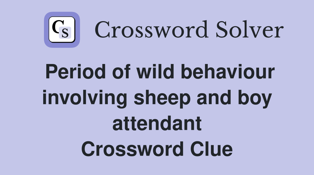 Period of wild behaviour involving sheep and boy attendant Crossword Clue
