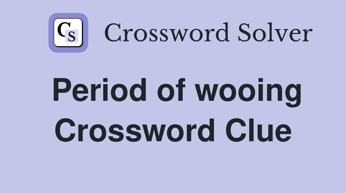 Period of wooing Crossword Clue