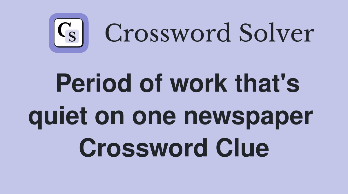 Period of work that's quiet on one newspaper  Crossword Clue