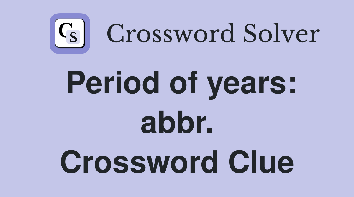 Period of years: abbr. Crossword Clue