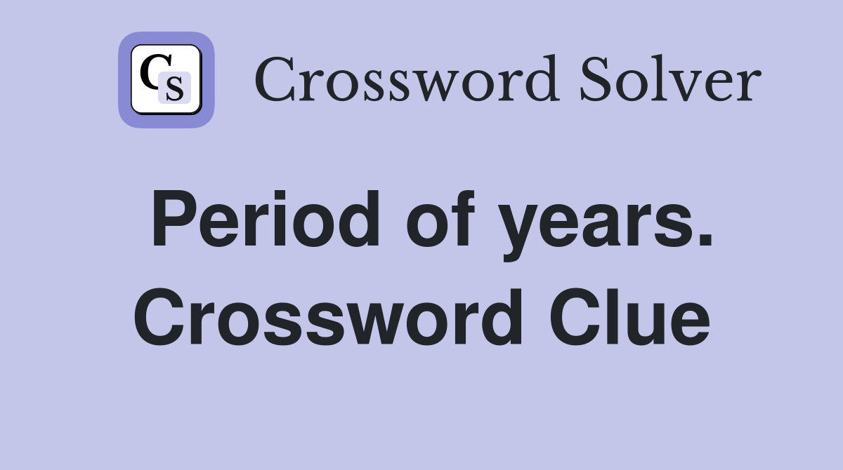 Period of years. Crossword Clue