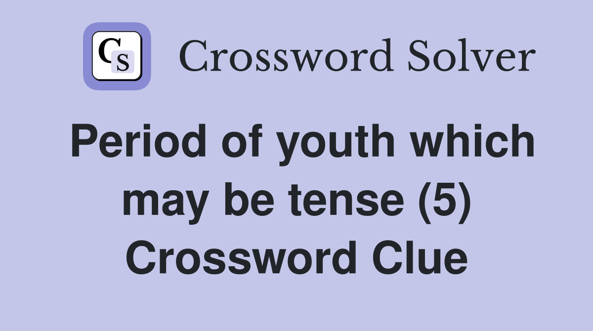 Period of youth which may be tense (5) Crossword Clue