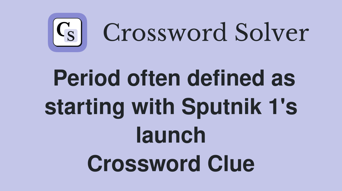 Period often defined as starting with Sputnik 1's launch Crossword Clue