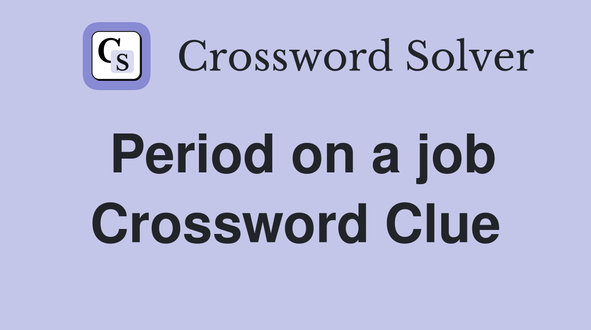 Period on a job Crossword Clue