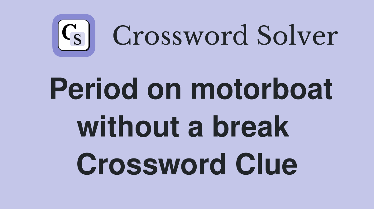 Period on motorboat without a break  Crossword Clue