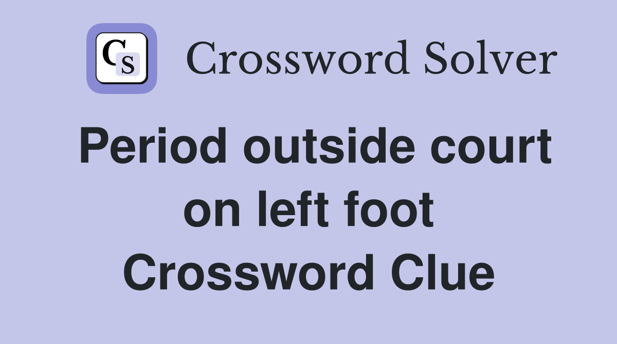 Period outside court on left foot Crossword Clue