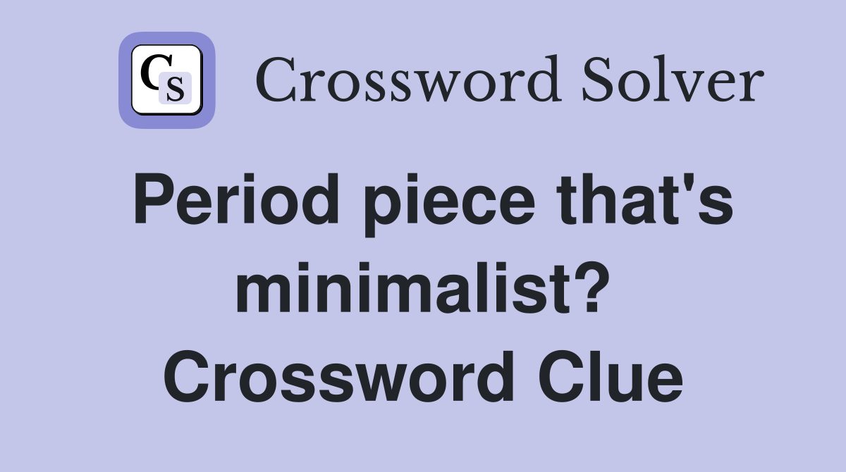 Period piece that's minimalist? Crossword Clue
