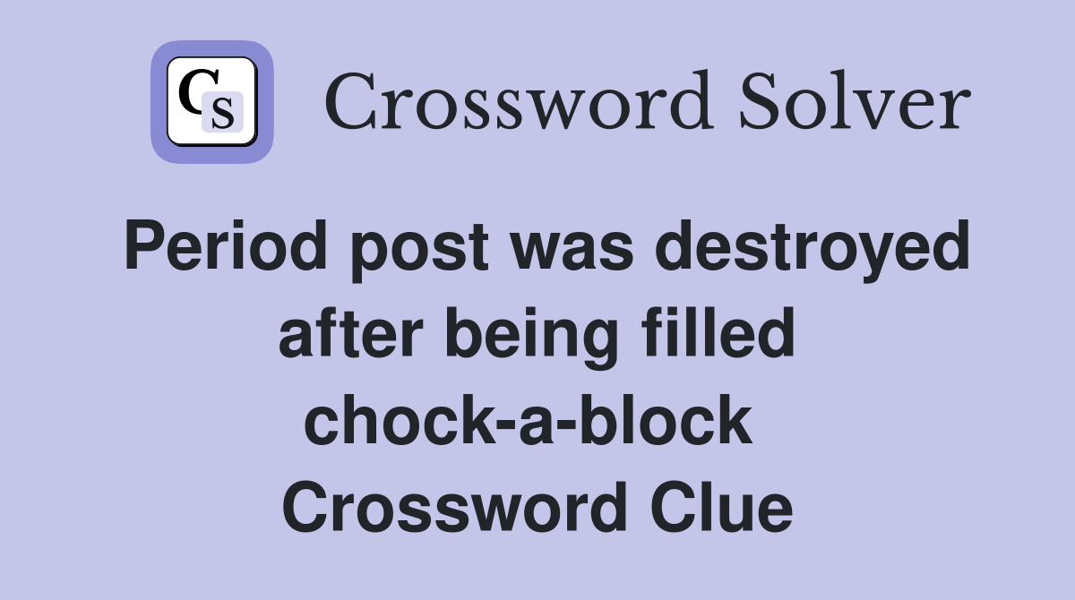 Period post was destroyed after being filled chock-a-block  Crossword Clue
