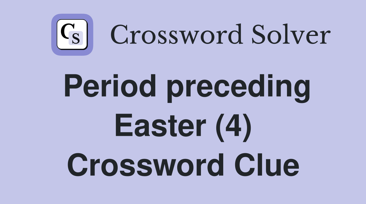 Period preceding Easter (4) Crossword Clue