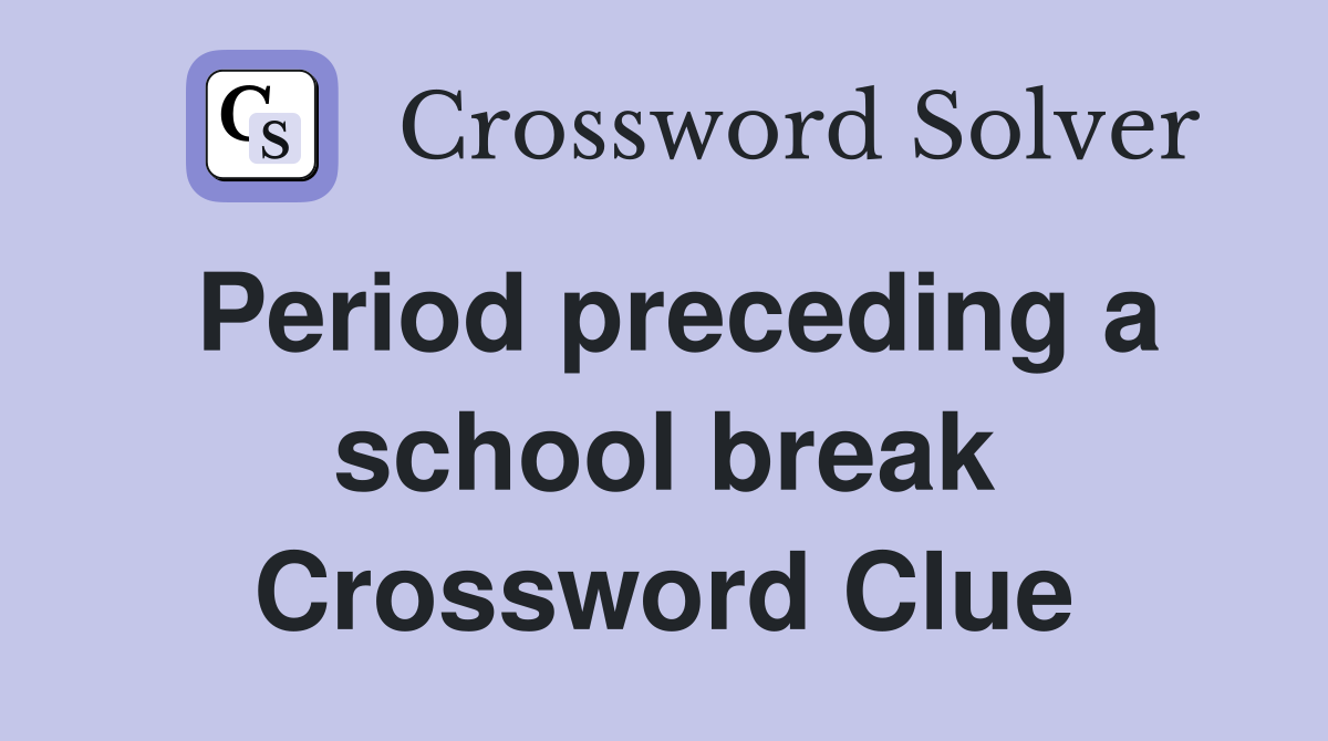 Period preceding a school break Crossword Clue