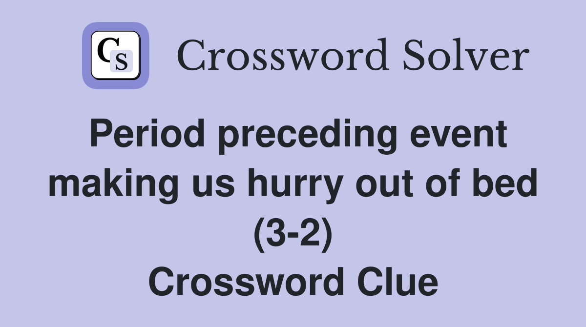 Period preceding event making us hurry out of bed (3-2) Crossword Clue