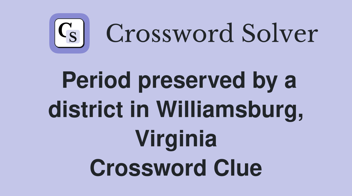 Period preserved by a district in Williamsburg, Virginia Crossword Clue