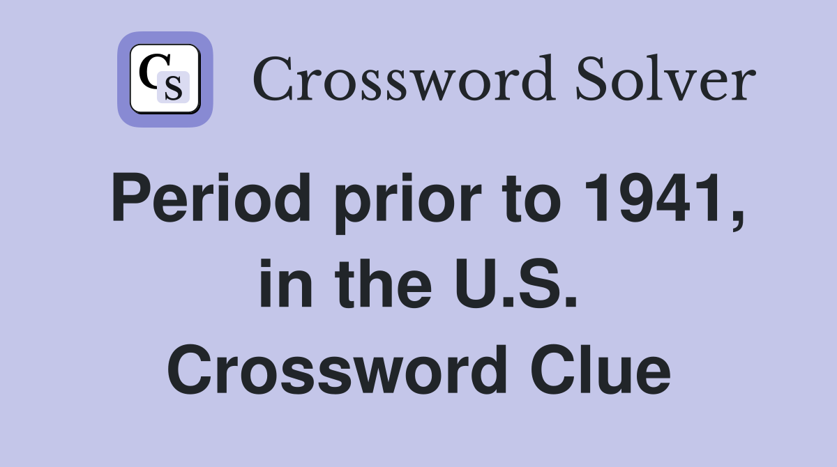 Period prior to 1941, in the U.S. Crossword Clue