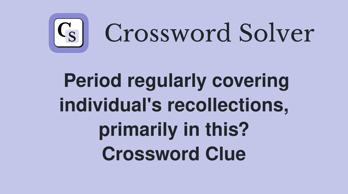 Period regularly covering individual's recollections, primarily in this? Crossword Clue